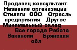 Продавец-консультант › Название организации ­ Стиляги, ООО › Отрасль предприятия ­ Другое › Минимальный оклад ­ 15 000 - Все города Работа » Вакансии   . Брянская обл.